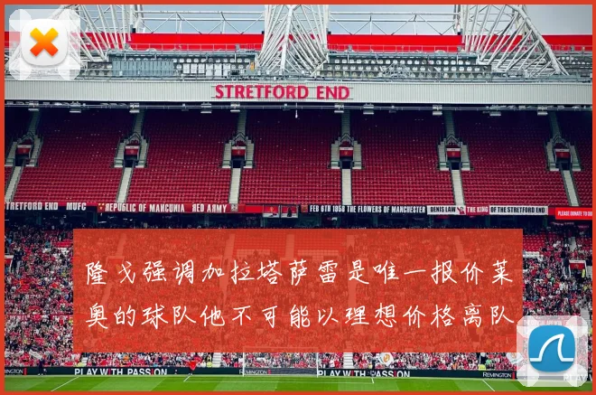 隆戈强调加拉塔萨雷是唯一报价莱奥的球队他不可能以理想价格离队