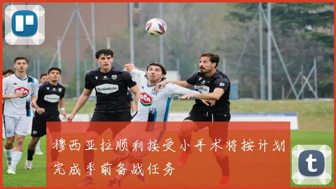穆西亚拉顺利接受小手术将按计划完成季前备战任务